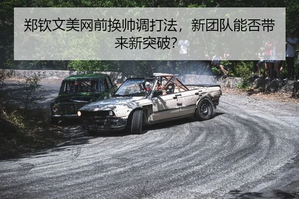郑钦文美网前换帅调打法，新团队能否带来新突破？